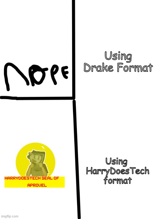 HarryDoesTech nope, yes | Using Drake Format; Using 
HarryDoesTech
format | image tagged in harrydoestech nope yes | made w/ Imgflip meme maker