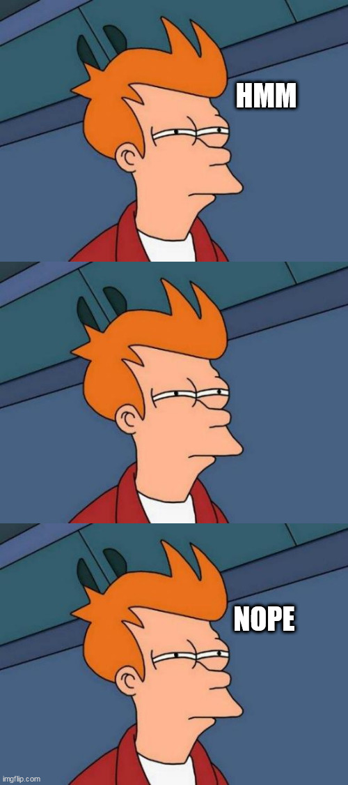 HMM; NOPE | image tagged in memes,futurama fry | made w/ Imgflip meme maker