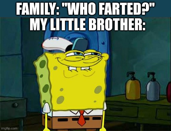 Nobody: Brothers: |  FAMILY: "WHO FARTED?"; MY LITTLE BROTHER: | image tagged in memes,don't you squidward,family,little brother,farted,guilty | made w/ Imgflip meme maker