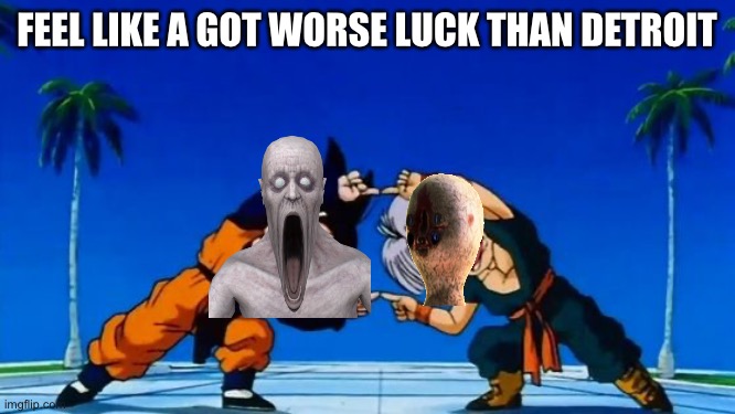 DBZ Fusion | FEEL LIKE A GOT WORSE LUCK THAN DETROIT | image tagged in dbz fusion | made w/ Imgflip meme maker