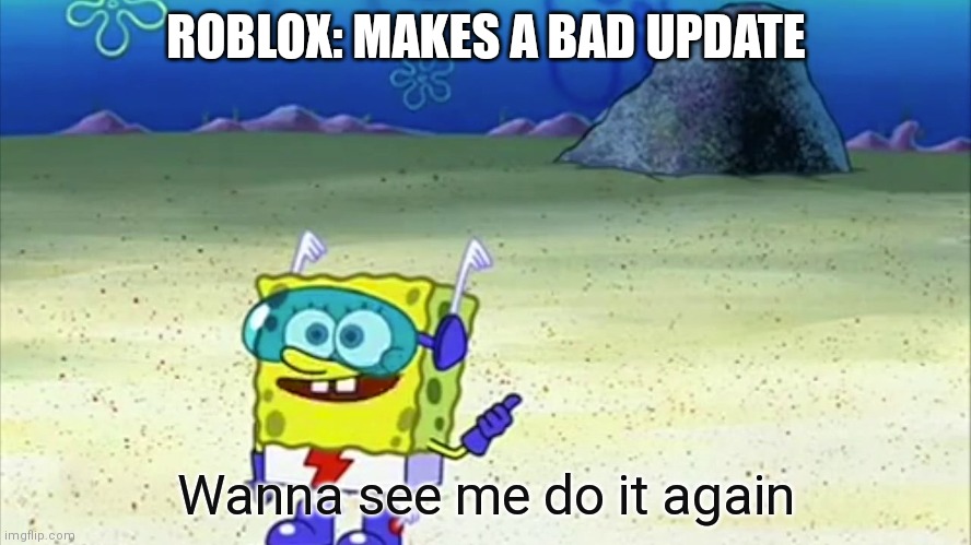 spongebob wanna see me do it again | ROBLOX: MAKES A BAD UPDATE; Wanna see me do it again | image tagged in spongebob wanna see me do it again,bad updates,roblox | made w/ Imgflip meme maker