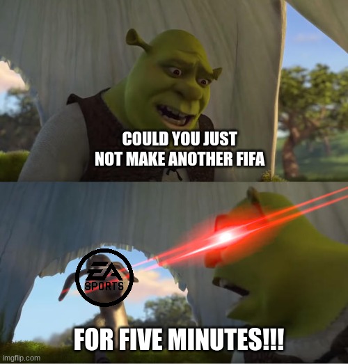 Shrek For Five Minutes |  COULD YOU JUST NOT MAKE ANOTHER FIFA; FOR FIVE MINUTES!!! | image tagged in shrek for five minutes | made w/ Imgflip meme maker