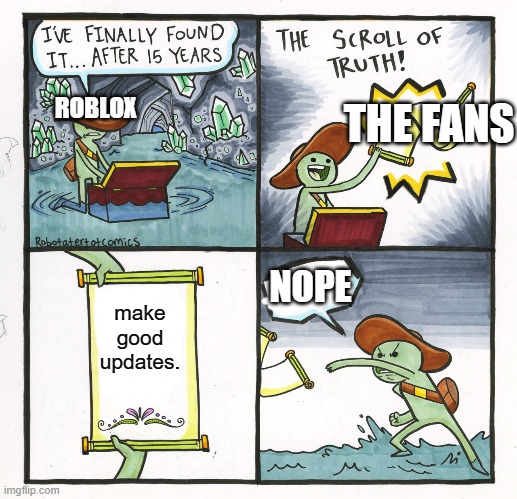 The Scroll Of Truth | THE FANS; ROBLOX; NOPE; make good updates. | image tagged in memes,the scroll of truth | made w/ Imgflip meme maker