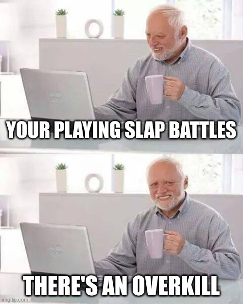 slap battles be like | YOUR PLAYING SLAP BATTLES; THERE'S AN OVERKILL | image tagged in memes,slap battles,funny | made w/ Imgflip meme maker