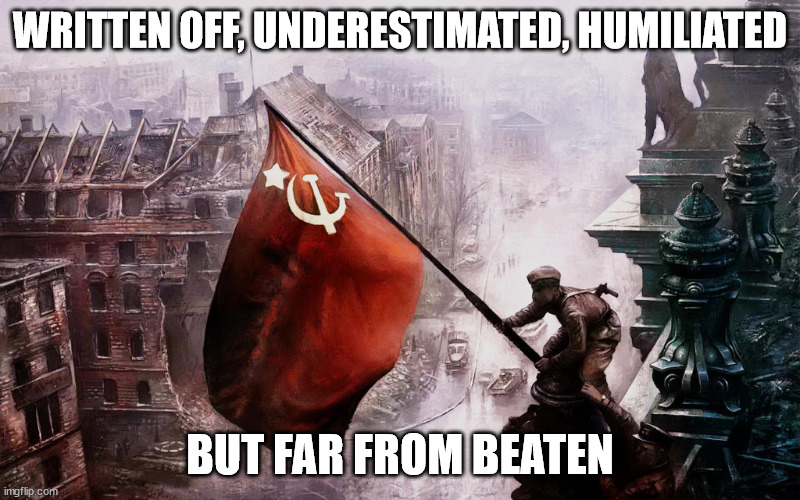 Russian Victory |  WRITTEN OFF, UNDERESTIMATED, HUMILIATED; BUT FAR FROM BEATEN | image tagged in history | made w/ Imgflip meme maker
