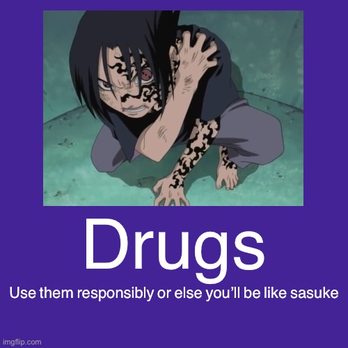 Don’t End Up Like Sasuke | Drugs; Use them responsibly or else you’ll be like sasuke | image tagged in blank transparent square,drugs,memes,demotivationals,sasuke,naruto shippuden | made w/ Imgflip meme maker