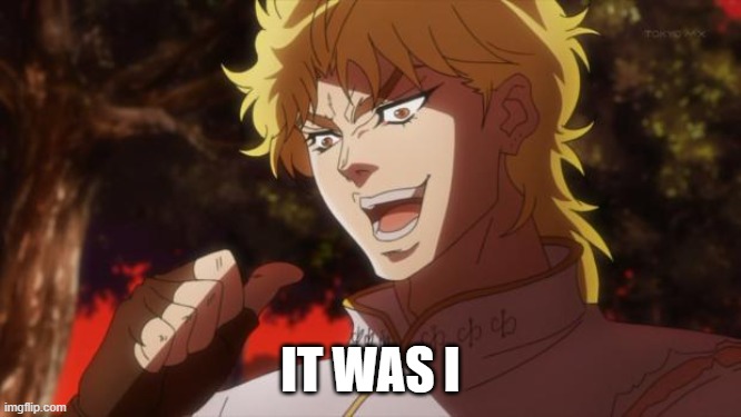 But it was me Dio | IT WAS I | image tagged in but it was me dio | made w/ Imgflip meme maker