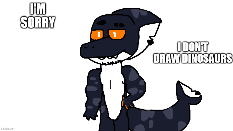 mr. jaws fanart | I DON'T DRAW DINOSAURS; I'M SORRY | made w/ Imgflip meme maker