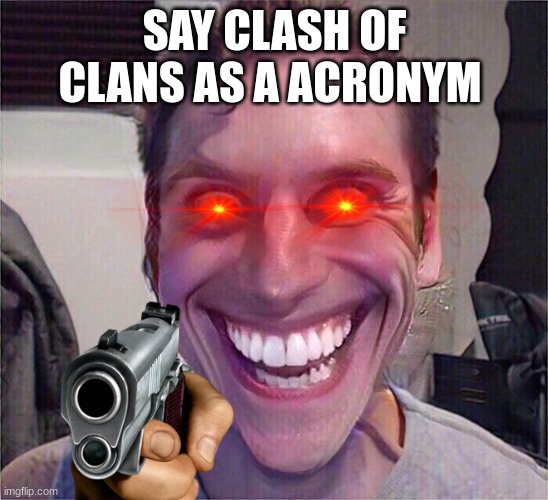he he he haw | SAY CLASH OF CLANS AS A ACRONYM | image tagged in jerma sus | made w/ Imgflip meme maker