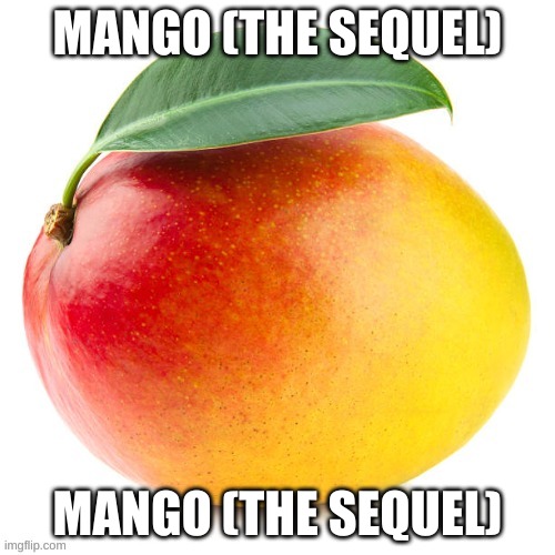 Mango (The Sequel) | MANGO (THE SEQUEL); MANGO (THE SEQUEL) | image tagged in mango | made w/ Imgflip meme maker