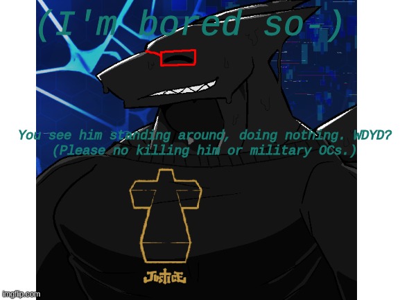 He is a slime-shark btw | (I'm bored so-); You see him standing around, doing nothing. WDYD?
(Please no killing him or military OCs.) | made w/ Imgflip meme maker