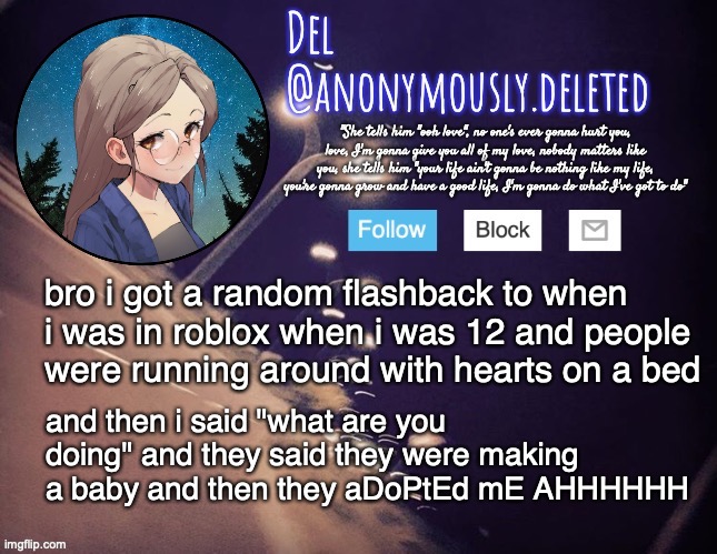 IM STILL TRAUMATIZED | bro i got a random flashback to when i was in roblox when i was 12 and people were running around with hearts on a bed; and then i said "what are you doing" and they said they were making a baby and then they aDoPtEd mE AHHHHHH | image tagged in del announcement | made w/ Imgflip meme maker