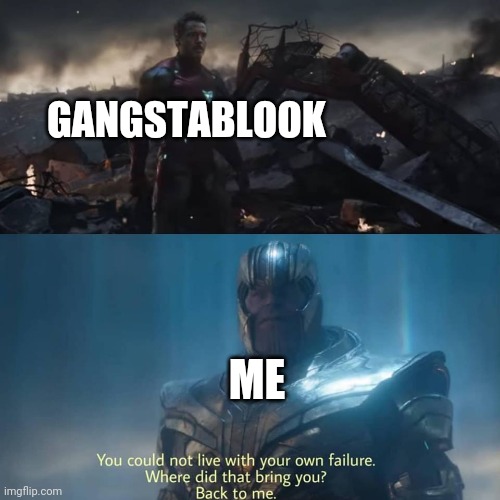 Thanos you could not live with your own failure | GANGSTABLOOK ME | image tagged in thanos you could not live with your own failure | made w/ Imgflip meme maker