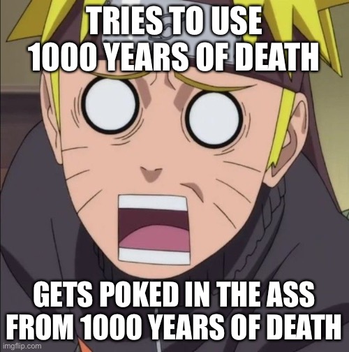Naruto Tried To Use The 1000 Years Of Death Taijutsu | TRIES TO USE 1000 YEARS OF DEATH; GETS POKED IN THE ASS FROM 1000 YEARS OF DEATH | image tagged in naruto shocked,memes,naruto shippuden,1000 years of death,tries to | made w/ Imgflip meme maker