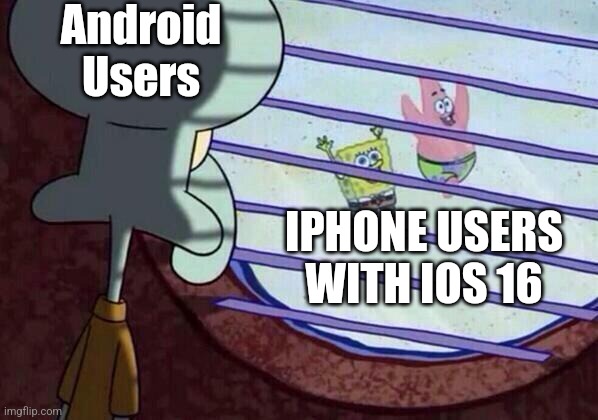 Android Vs IOS |  Android Users; IPHONE USERS WITH IOS 16 | image tagged in squidward window,ios,iphone,tears,phone | made w/ Imgflip meme maker