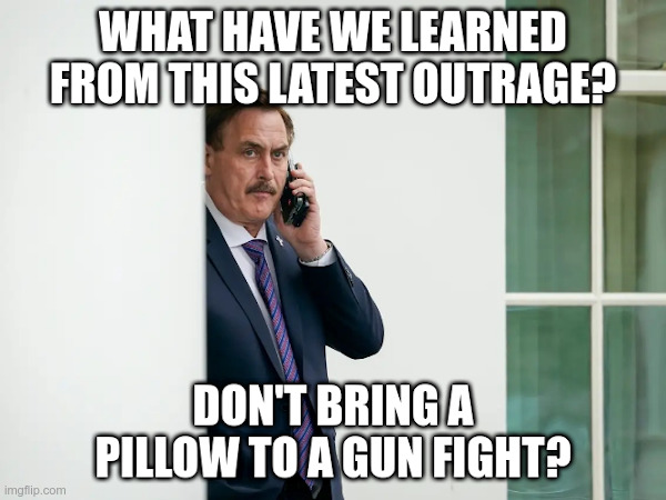 What have we learned from this latest outrage? | image tagged in mike lindell,my pillow,why is the fbi here,government corruption,gestapo | made w/ Imgflip meme maker