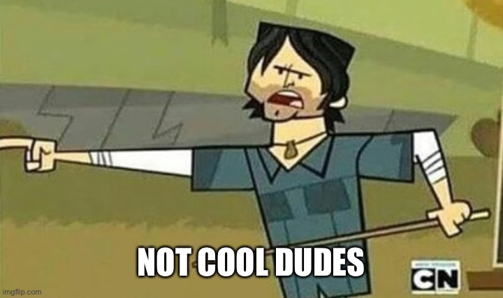 Not cool dudes | NOT COOL DUDES | image tagged in not cool dudes | made w/ Imgflip meme maker