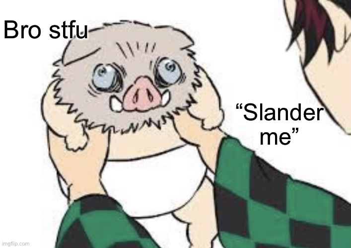 Le skrukl | Bro stfu; “Slander me” | image tagged in le skrukl | made w/ Imgflip meme maker