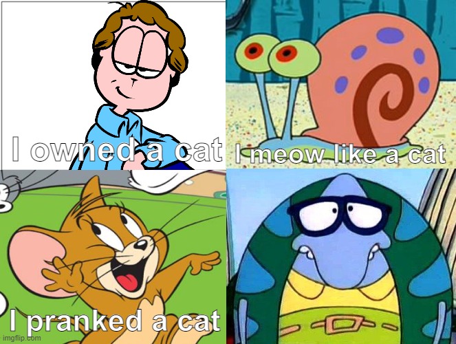 What did Filburt do to a cat lol | I owned a cat; I meow like a cat; I pranked a cat | image tagged in rocko's modern life,tom and jerry,garfield,spongebob squarepants | made w/ Imgflip meme maker
