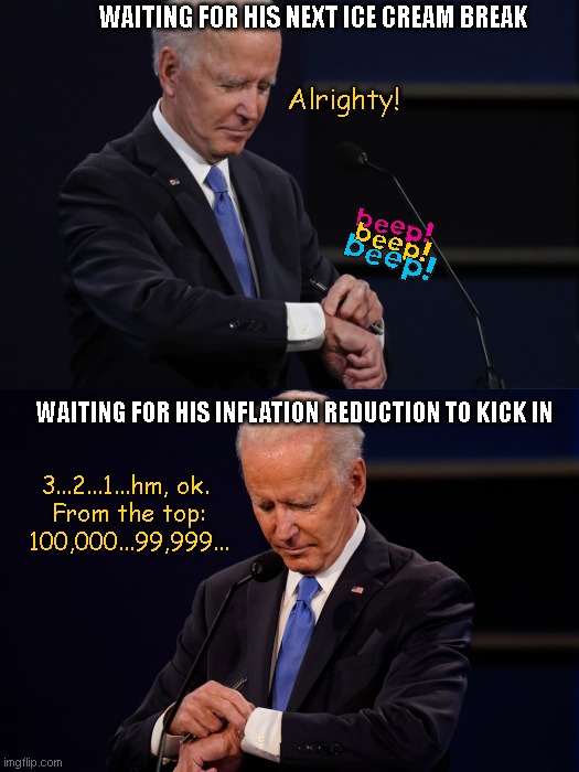 Biden's Inflation Reduction Waiting Game | WAITING FOR HIS NEXT ICE CREAM BREAK; Alrighty! WAITING FOR HIS INFLATION REDUCTION TO KICK IN; 3...2...1...hm, ok. 
From the top: 100,000...99,999... | image tagged in biden watch,joe biden,inflation reduction act,biden fail,liberal spending,government waste | made w/ Imgflip meme maker