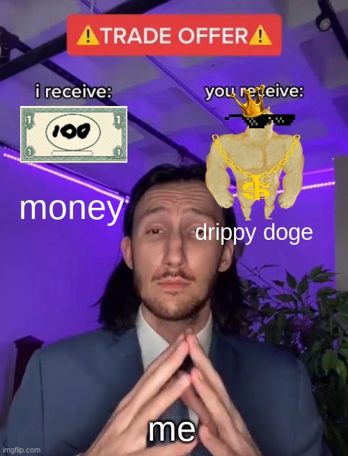 drippy doge can only wait so little | money; drippy doge; me | image tagged in trade offer | made w/ Imgflip meme maker