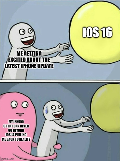 Running Away Balloon Meme | IOS 16; ME GETTING EXCITED ABOUT THE LATEST IPHONE UPDATE; MY IPHONE 6 THAT CAN NEVER GO BEYOND IOS 14 PULLING ME BACK TO REALITY | image tagged in memes,running away balloon | made w/ Imgflip meme maker