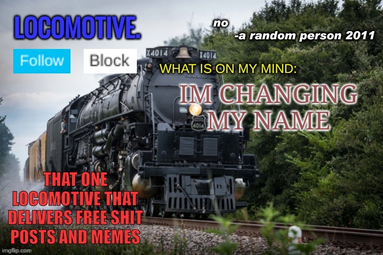 Locomotive Announcement Template | IM CHANGING MY NAME | image tagged in locomotive announcement template | made w/ Imgflip meme maker