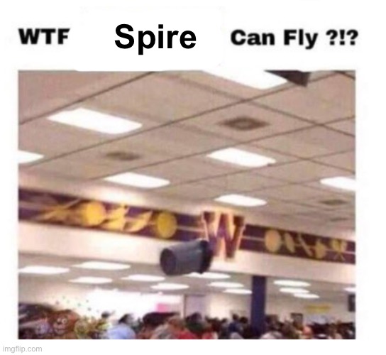 WTF --------- Can Fly ?!? | Spire | image tagged in wtf --------- can fly | made w/ Imgflip meme maker