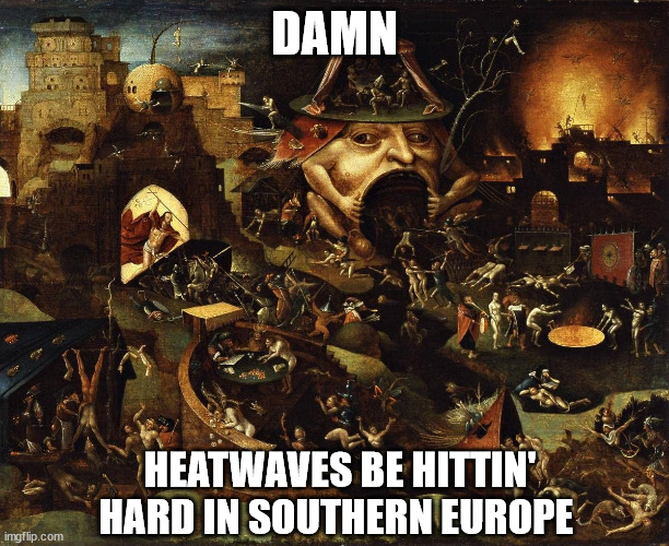 DAMN; HEATWAVES BE HITTIN' HARD IN SOUTHERN EUROPE | made w/ Imgflip meme maker