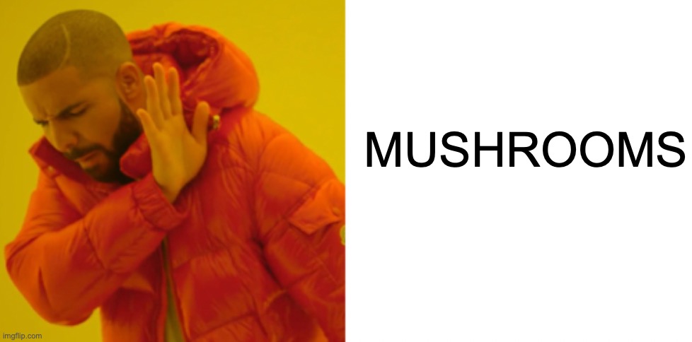 mushrooms are bad | MUSHROOMS | image tagged in memes,drake hotline bling | made w/ Imgflip meme maker