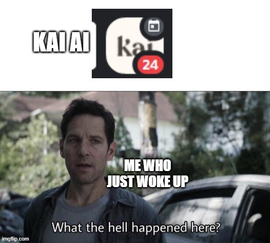 KAI AI Memes | Just woke up | KAI AI | image tagged in funny,kai ai memes,kai,ai,memes,morning | made w/ Imgflip meme maker