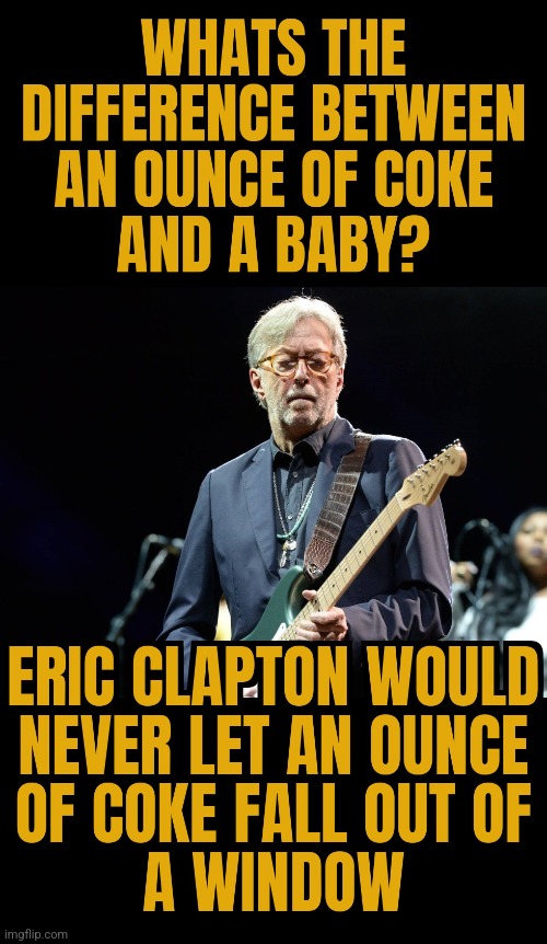 WOULD YOU KNOW MY NAME.. | image tagged in eric clapton,cocaine,windows,heaven | made w/ Imgflip meme maker