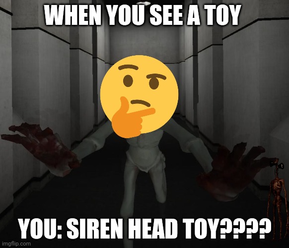 SCP 096 | WHEN YOU SEE A TOY; YOU: SIREN HEAD TOY???? | image tagged in scp 096 | made w/ Imgflip meme maker