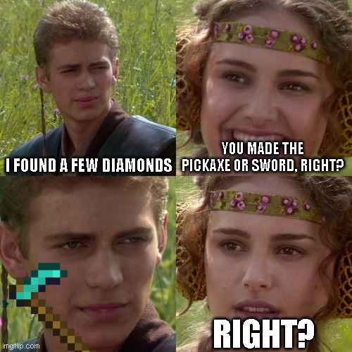 Anakin Padme 4 Panel | I FOUND A FEW DIAMONDS; YOU MADE THE PICKAXE OR SWORD, RIGHT? RIGHT? | image tagged in anakin padme 4 panel | made w/ Imgflip meme maker