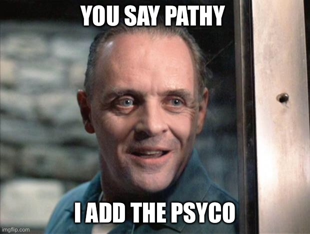 Psychpathy | YOU SAY PATHY; I ADD THE PSYCO | image tagged in hannibal lecter,psycho,spelling | made w/ Imgflip meme maker