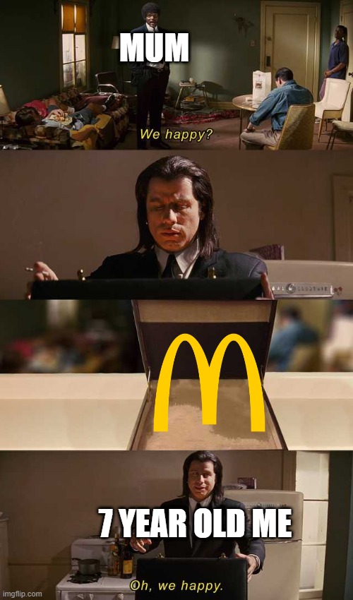 mcdonalds | MUM; 7 YEAR OLD ME | image tagged in we happy | made w/ Imgflip meme maker