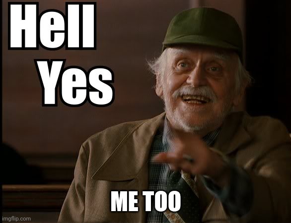 HELL YES | ME TOO | image tagged in hell yes | made w/ Imgflip meme maker