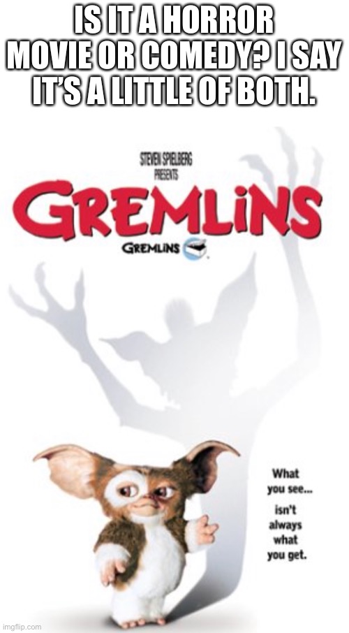 Gremlins | IS IT A HORROR MOVIE OR COMEDY? I SAY IT’S A LITTLE OF BOTH. | image tagged in gremlins,steven spielberg,movies,comedy,horror | made w/ Imgflip meme maker