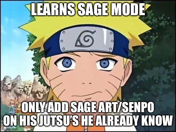 Add Sage Art on every Jutsu you already know when you learn Sage Mode | LEARNS SAGE MODE; ONLY ADD SAGE ART/SENPO ON HIS JUTSU’S HE ALREADY KNOW | image tagged in confused naruto,sage mode,memes,naruto shippuden,naruto | made w/ Imgflip meme maker