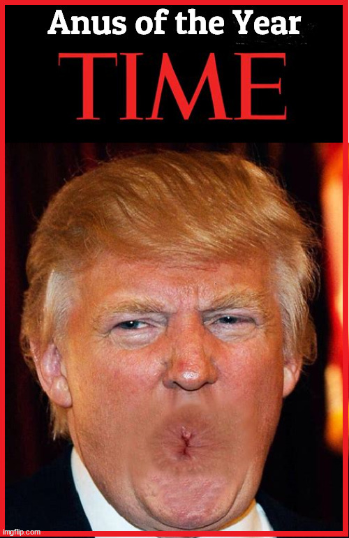 TIME Anus of the year | image tagged in donald trump,time,maga,time magazine person of the year,buttmouth | made w/ Imgflip meme maker