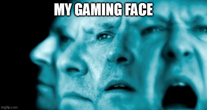 face | MY GAMING FACE | image tagged in face | made w/ Imgflip meme maker