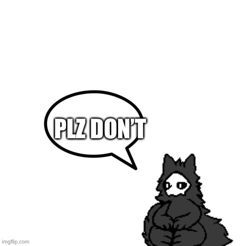Puro says | PLZ DON’T | image tagged in puro says | made w/ Imgflip meme maker