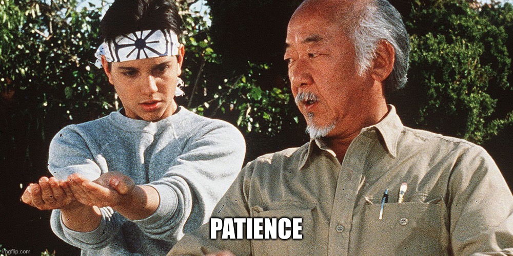 karate-kid-patience | PATIENCE | image tagged in karate-kid-patience | made w/ Imgflip meme maker