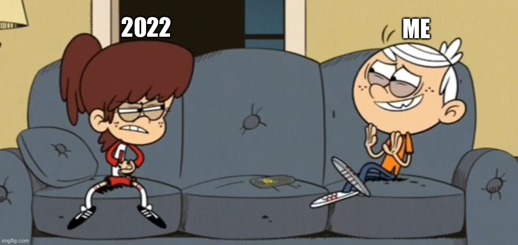 Living in 2022 |  2022; ME | image tagged in the loud house,2022,angry,mercy,year,nickelodeon | made w/ Imgflip meme maker