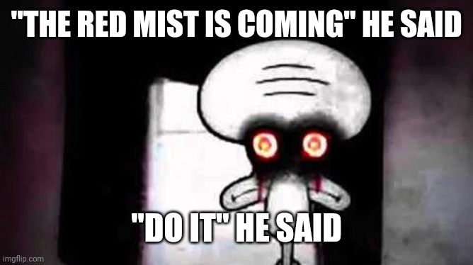 The Red Mist is Coming | "THE RED MIST IS COMING" HE SAID; "DO IT" HE SAID | image tagged in squidwards suicide,memes,lost episode,repost,funny,reposts | made w/ Imgflip meme maker