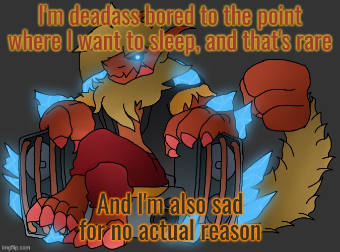 ... | I'm deadass bored to the point where I want to sleep, and that's rare; And I'm also sad for no actual reason | image tagged in zektrid speakers | made w/ Imgflip meme maker