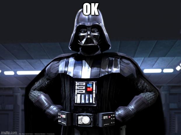 Darth Vader | OK | image tagged in darth vader | made w/ Imgflip meme maker