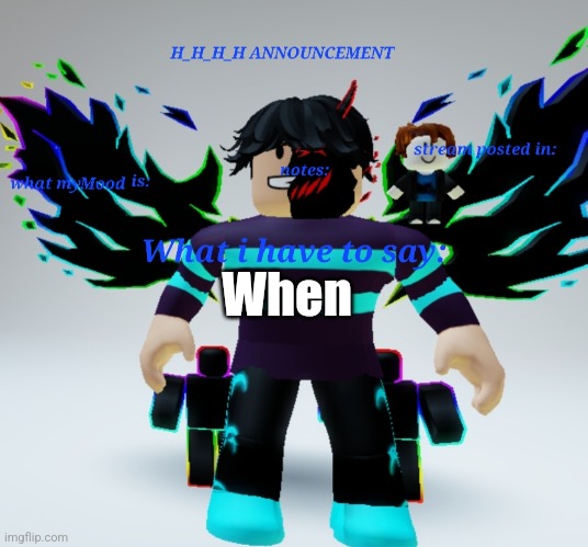 H_H_H_H announcement template | When | image tagged in h_h_h_h announcement template | made w/ Imgflip meme maker