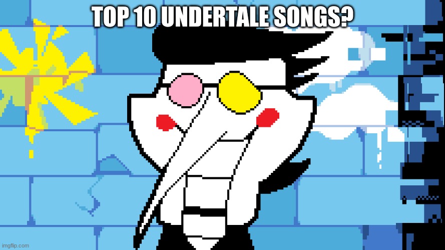 BIG SHOT! | TOP 10 UNDERTALE SONGS? | image tagged in big shot | made w/ Imgflip meme maker