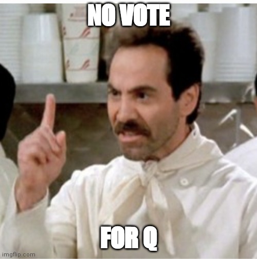 Vote Blue | NO VOTE; FOR Q | image tagged in soup nazi | made w/ Imgflip meme maker